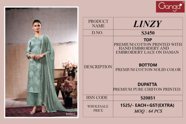 ganga -  linzy 3450   ganga linzy 3450 designer premium cotton embroidred salwar kameez wholesale price surat 9 2025 05 22 16 32 37.jpg ganga linzy 3450 designer premium cotton embroidred salwar kameez wholesale price surat  Catalogue Name : 22nd May 2025 Name of Product : ganga -  linzy 3450  No of Design : 4 Piece (MOQ : 1 Set) Product Rate Per Piece : ₹ 1525 / Per Piece Product Full Catalogue Rate : ₹ 6100 (GST Extra) Full Catalogue Weight : 4 KG Product Type & Size: unstitched Product Details: 
					 GANGA
Presents

LINZY 3450

TOP
PREMIUM COTTON PRINTED WITH HAND EMBROIDERY AND
EMBROIDERY LACE ON DAMAN

BOTTOM
PREMIUM COTTON SOLID COLOR

DUPATTA
PREMIUM PURE CHIFFON PRINTED.

RATE:
1525/-